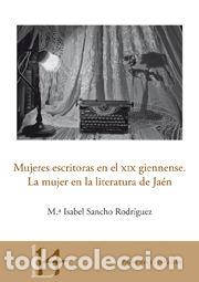 Libros: MUJERES ESCRITORAS EN EL XIX GIENNENSE. LA MUJER EN LA LITER - SANCHO RODRIGUEZ, MARIA ISABEL