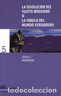 Libros: DISOLUCION SUJETO MODERNO O FABULA MUNDO VERDADERO - NEBREDA, JESUS J,