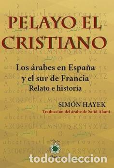 Livres: PELAYO EL CRISTIANO LOS ARABES EN ESPA&Ntilde;A Y EL SUR DE FRANCI - HAYEK, SIMON