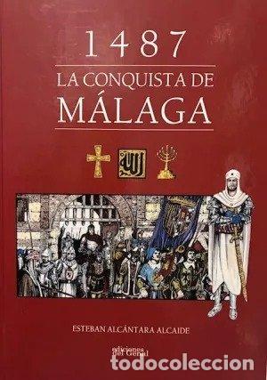 Livres: 1487 LA CONQUISTA DE MALAGA - ALCANTARA ALCAIDE, ESTEBAN