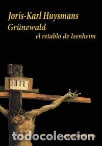 Libri: GRUNEWALD EL RETRATO DE ISENHEIM - HUYSMANS, JORIS KARL