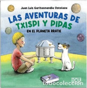 Libros: LAS AVENTURAS DE TXISPI Y PIPAS EN EL PLANETA RRATIE - GARITAONANDIA OSTOLAZA, JUAN LUIS