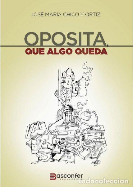 Libros: OPOSITA QUE ALGO QUEDA - JOSE MARIA CHICO Y ORTIZ