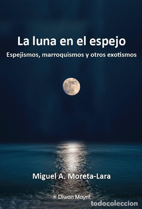 Libros: LA LUNA EN EL ESPEJO ESPEJISMOS MARROQUISMOS Y OTROS EXOTI - MORETA LARA, MIGUEL A.