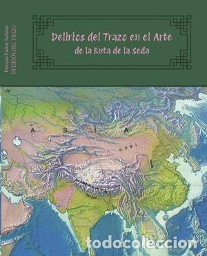 Libros: DELIRIOS DEL TRAZO EN EL ARTE DE LA RUTA DE LA SEDA - PALOMA FAD&Oacute;N SALAZAR