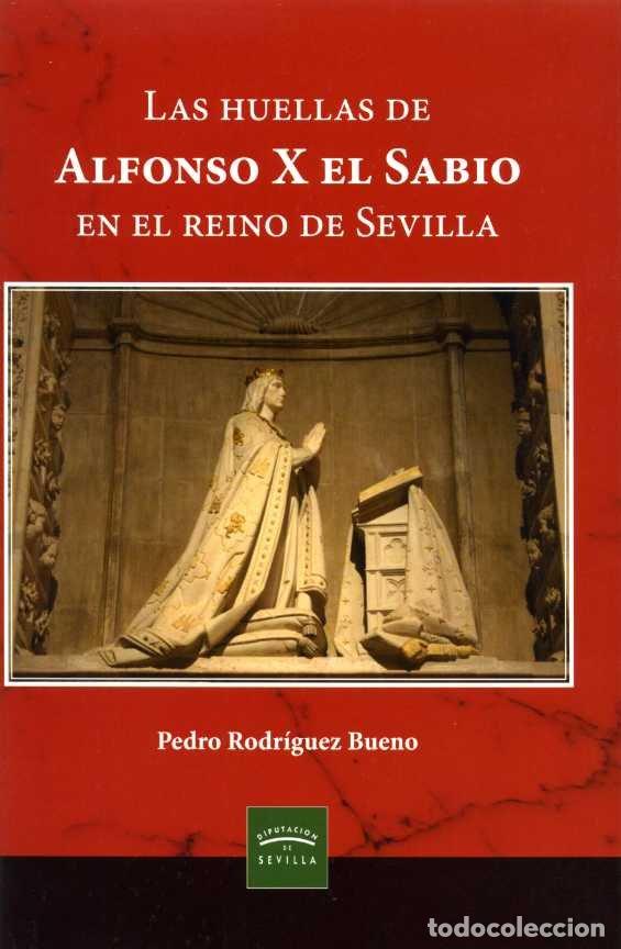 Libros: LAS HUELLAS DE ALFONSO X EL SABIO EN EL REINO DE SEVILLA - RODRIGUEZ BUENO, PEDRO