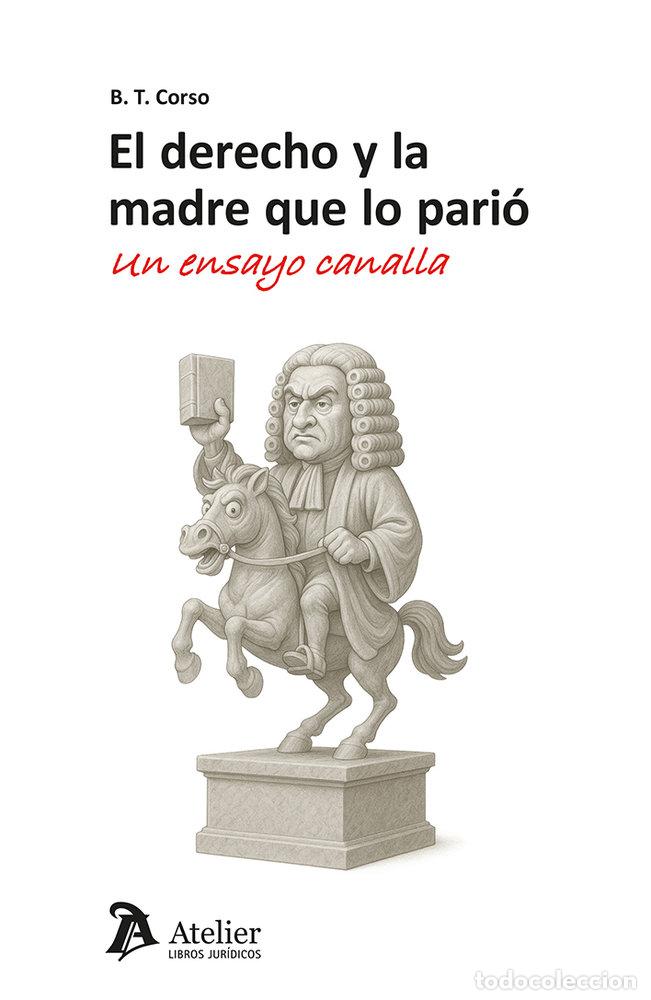 B&uuml;cher: EL DERECHO Y LA MADRE QUE LO PARIO UN ENSAYO CANALLA - B T CORSO