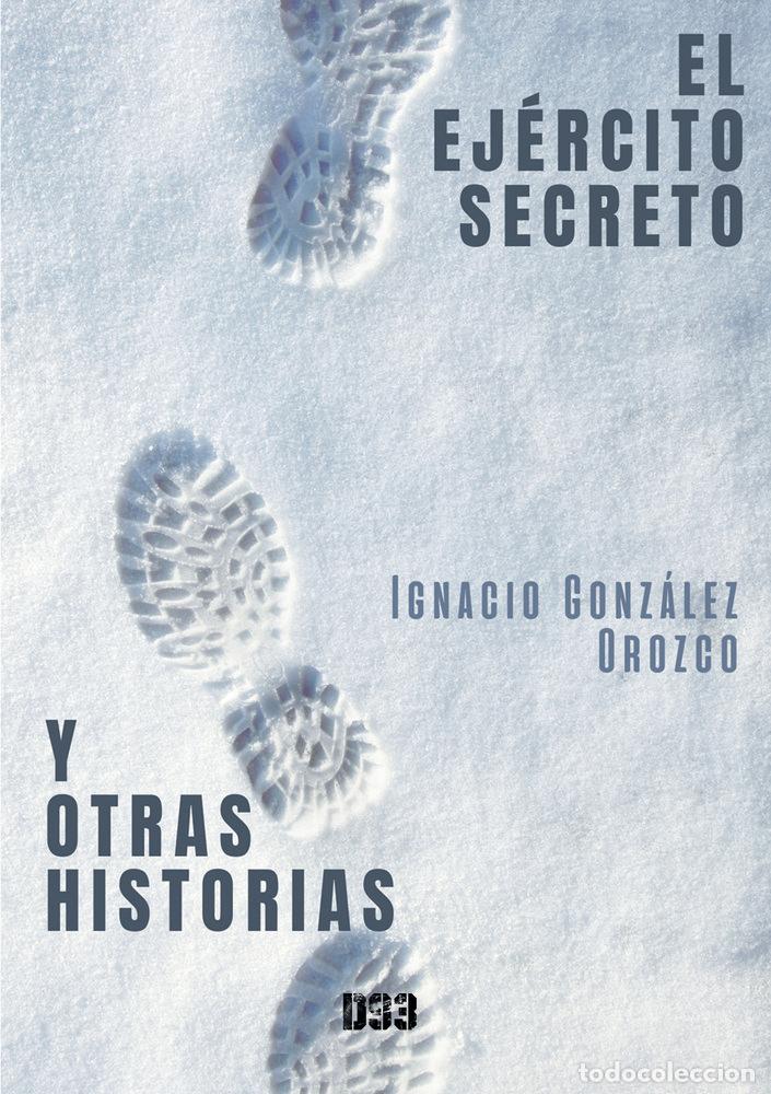 Libri: EL EJERCITO SECRETO Y OTRAS HISTORIAS - GONZALEZ OROZCO, IGNACIO