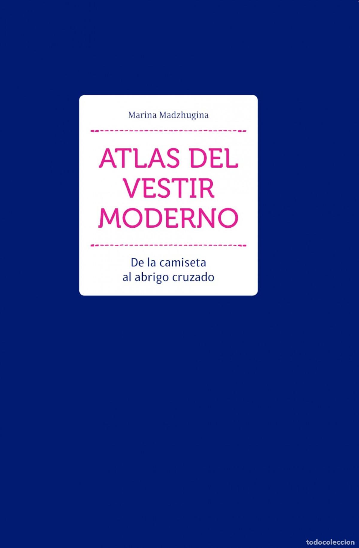 Libros: ATLAS DEL VESTIR MODERNO - DE LA CAMISETA AL ABRIGO CRUZADO - Madzhugina, Marina