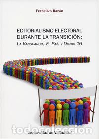 Libros: EDITORIALISMO ELECTORAL DURANTE LA TRANSICI&Oacute;N: LA VANGUARDIA, EL PA&Iacute;S Y DIARIO 16 - Baz&aacute;n Franco, Fr