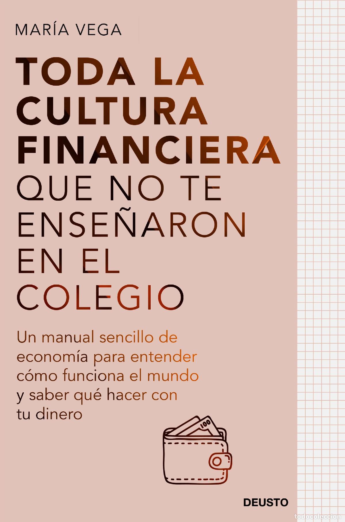 Libri: TODA LA CULTURA FINANCIERA QUE NO TE ENSE&Ntilde;ARON EN EL COLEGIO - Vega, Mar&iacute;a
