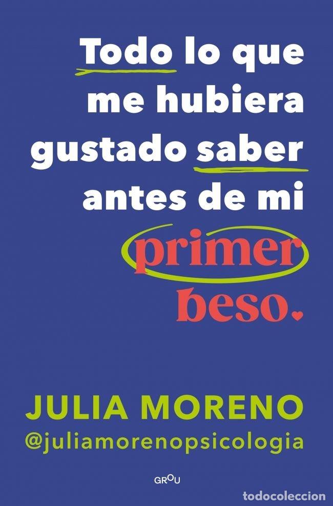 Libros: TODO LO QUE ME HUBIERA GUSTADO SABER ANTES DEL PRIMER BESO - JULIA MORENO
