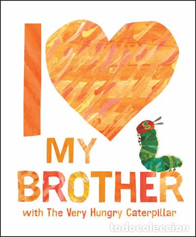 books: I LOVE MY BROTHER WITH THE VERY HUNGRY CATERPILLAR - Carle, Eric