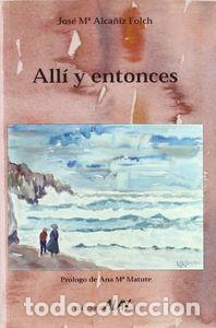 Libros: ALLI Y ENTONCES ALAY - ALCANIZ FLOCH, JOSE M&ordf;