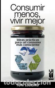 Libros: CONSUMIR MENOS VIVIR MEJOR ORREAGA - LODEIRO, TONI