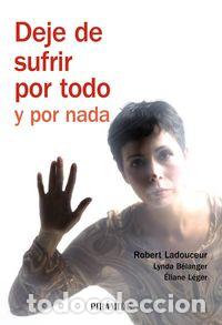 Libros: DEJE DE SUFRIR POR TODO Y POR NADA - LADOUCEUR, ROBERT