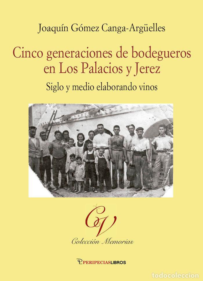 Livros: CINCO GENERACIONES DE BODEGUEROS EN LOS PALACIOS Y JEREZ - GOMEZ CANGA ARGUELLES, JOAQUIN