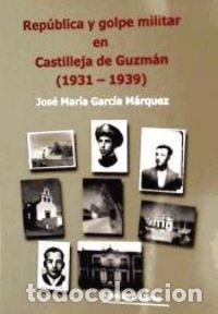 Livres: REPUBLICA Y GOLPE MILITAR EN CASTILLEJA DE GUZMAN 1931 1939 - GARCIA MARQUEZ, JOSE MARIA