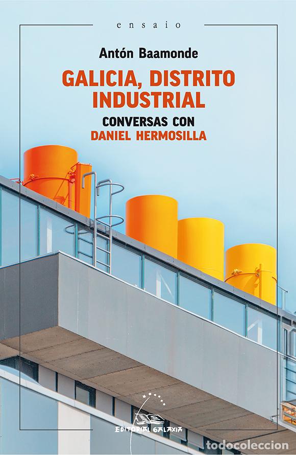 Libros: GALICIA, DISTRITO INDUSTRIAL. CONVERSAS CON DANIEL HERMOSILLA - Baamonde, Ant&oacute;n