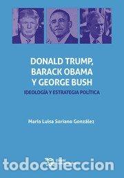 Livros: DONALD TRUMP BARACK OBAMA Y GEORGE BUSH IDEOLOGIA Y ESTRATE - SORIANO GONZALEZ, MARIA LUISA