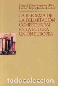 Libros: REFORMA DE LA DELIMITACION COMPETENCIAL EN LA FUTURA U - LI&Ntilde;AN NOGUERAS, DIEGO J.
