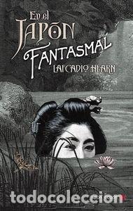 Libros: EN EL JAPON FANTASMAL - HEARN, LAFCADIO