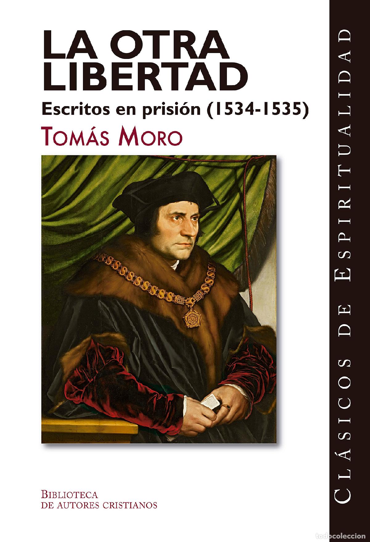 Libros: LA OTRA LIBERTAD. ESCRITOS EN PRISI&Oacute;N (1534-1535) - Tom&aacute;s Moro, Santo