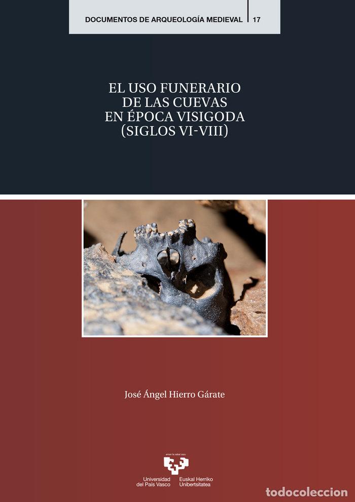 Libros: EL USO FUNERARIO DE LAS CUEVAS EN EPOCA VISIGODA (SIGLOS VI- - HIERRO GARATE, JOSE ANGEL