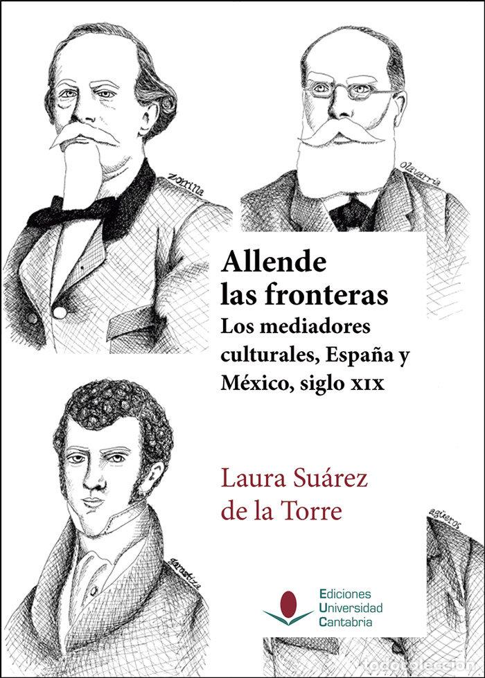 Libros: ALLENDE LAS FRONTERAS LOS MEDIADORES CULTURALES, ESPA&Ntilde;A Y M - SUAREZ DE LA TORRE, LAURA