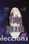Livros: YO QUIERO TOCAR LA LUNA - ORTEGA MINGUITO, ALMUDENA