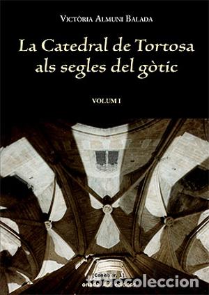 Libros: LA CATEDRAL DE TORTOSA ALS SEGLES DEL G&Ograve;TIC VOL. I - Almuni Balada, Vict&ograve;ria