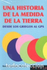 Libros: UNA HISTORIA DE LA MEDIDA DE LA TIERRA. DESDE LOS GRIEGOS AL GPS - Baselga, Sergio