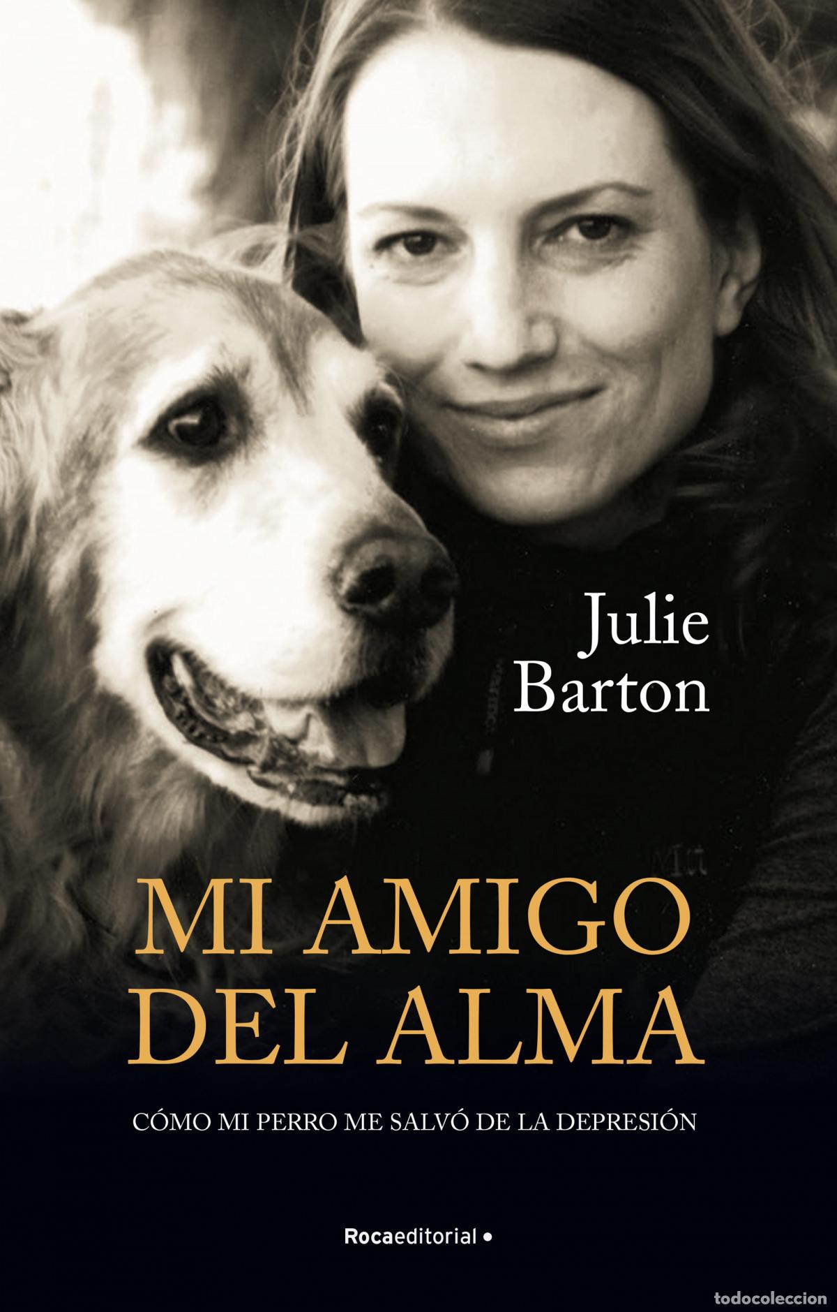 Libros: MI AMIGO DEL ALMA. C&Oacute;MO MI PERRO ME SALV&Oacute; DE LA DEPRESI&Oacute;N - Barton, Julie
