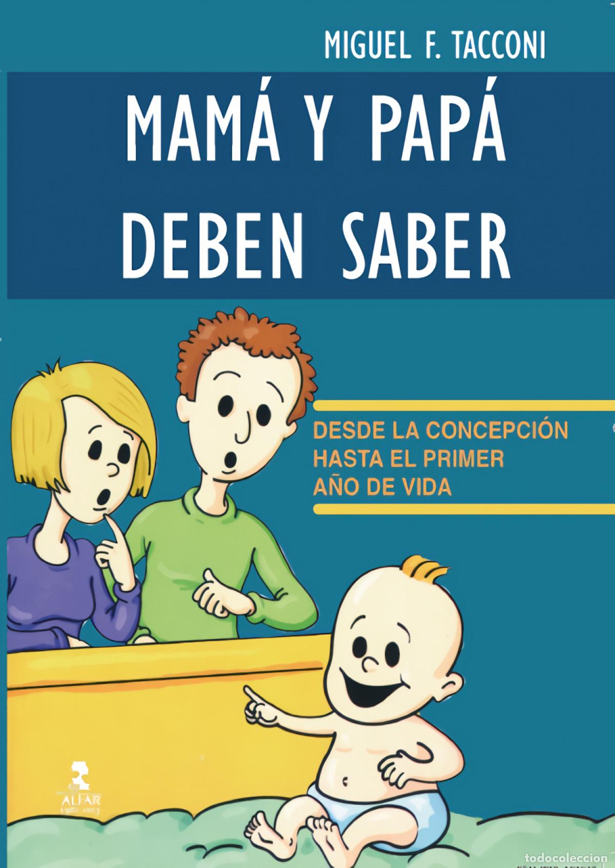 Libros: MAM&Aacute; Y PAP&Aacute; DEBEN SABER. DESDE LA CONCEPCI&Oacute;N HASTA EL PRIMER A&Ntilde;O DE VIDA - Tacconi (Argentina), Migu