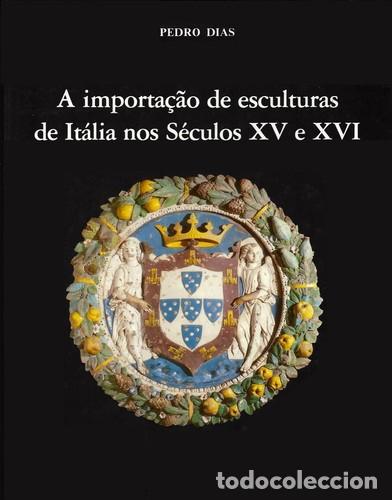Livros: A IMPORTA&Ccedil;AO DE ESCULTURAS DE IT&Aacute;LIA NOS S&Eacute;CULOS XV E XVI - Dias, Pedro