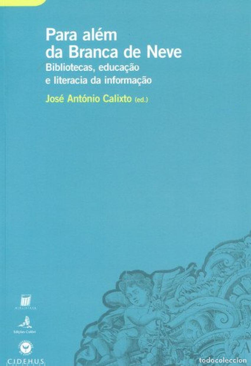 Livros: PARA AL&Eacute;M DA BRANCA DE NEVE BIBLIOTECAS, EDUCA&Ccedil;&Atilde;O E LITERACIA DA INFORMA&Ccedil;&Atilde;O - Ant&oacute;nio Calixto, Jos&eacute;