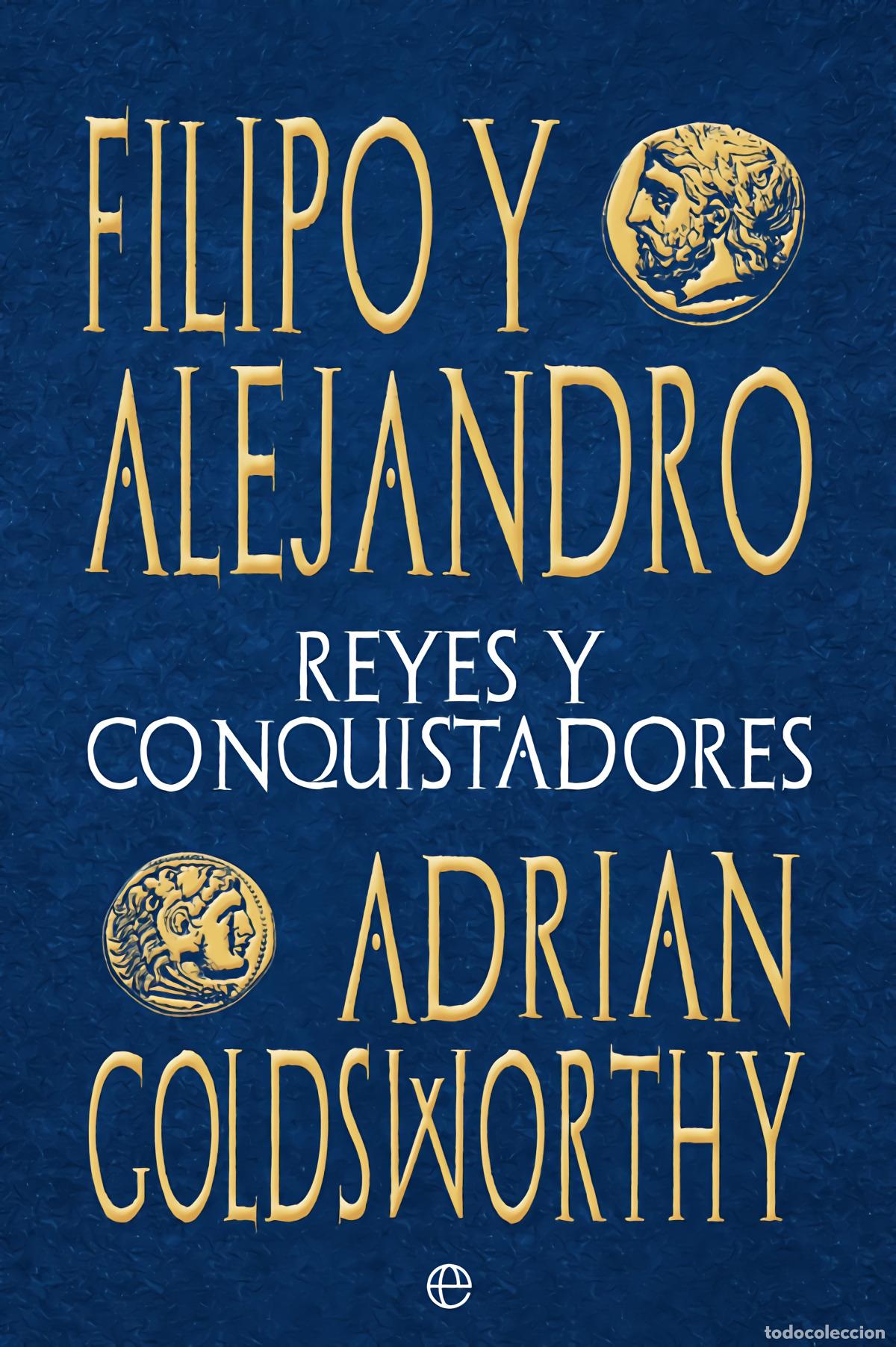 Libros: FILIPO Y ALEJANDRO - Goldsworthy, Adrian