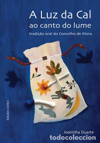 Libros: A LUZ DA CAL AO CANTO DO LUME - TRADI&Ccedil;&Atilde;O ORAL DO CONCELHO DE MORA - Duarte, Joaninha