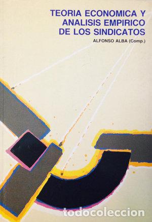 Libros: TEORIA ECONOMICA Y ANALISIS EMPIRICO DE LOS SINDICATOS - ALBA, ALFONSO COMP.