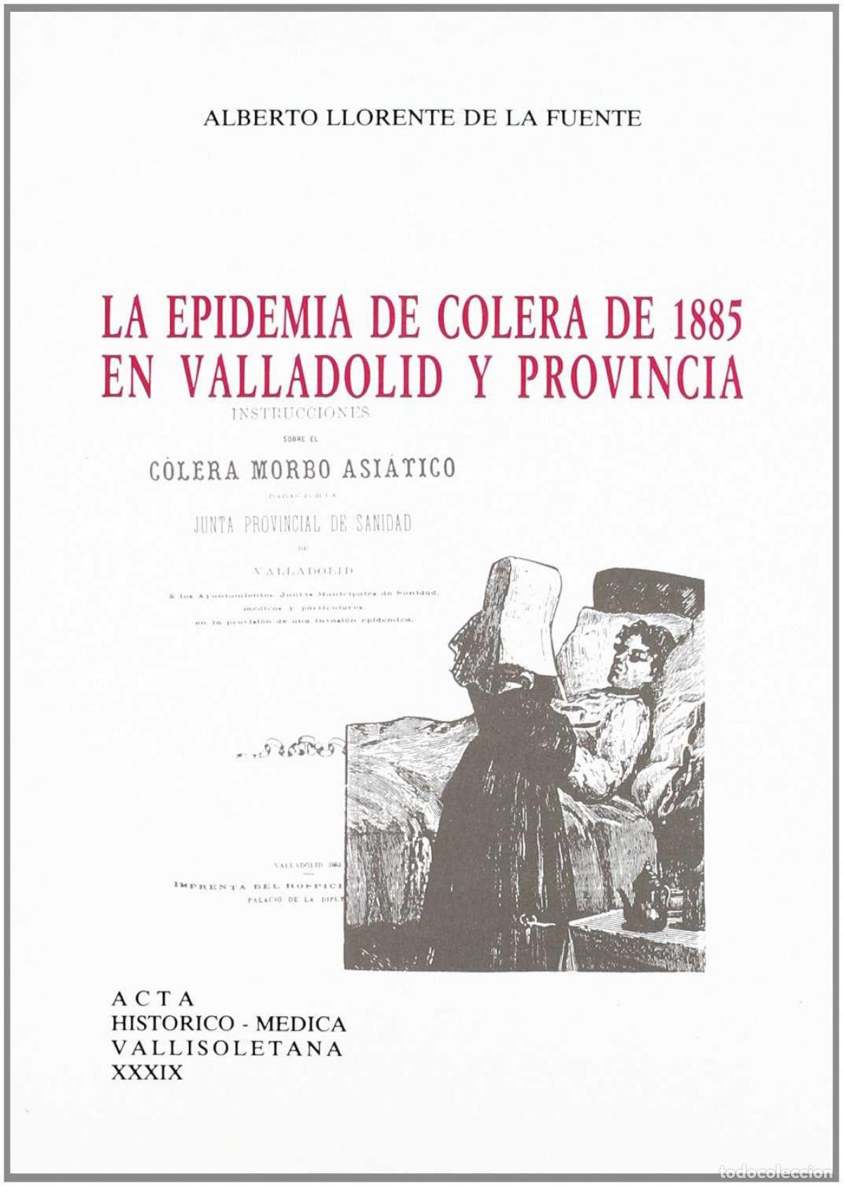 Libros: EPIDEMIA DE C&Oacute;LERA DE 1885 EN VALLADOLID Y PROVINCIA, LA - Llorente De La Fuente, Alberto