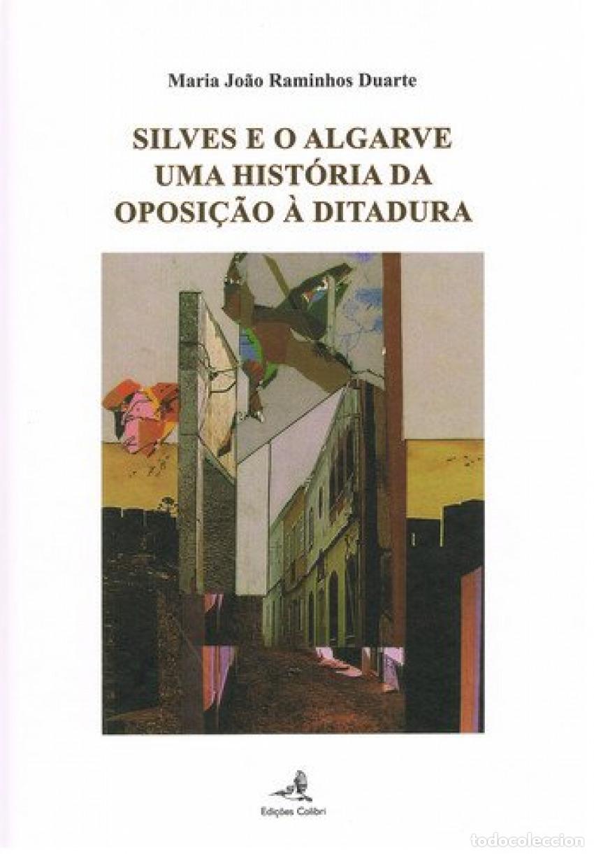 books: SILVES E O ALGARVE - UMA HIST&Oacute;RIA DA OPOSI&Ccedil;&Atilde;O &Agrave; DITADURA - Jo&atilde;o Raminhos Duarte, Maria