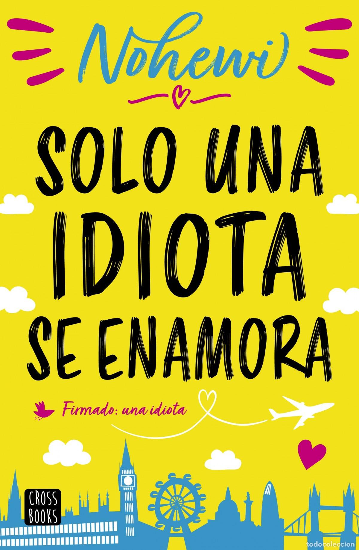 Libros: SOLO UNA IDIOTA SE ENAMORA - Nohewi