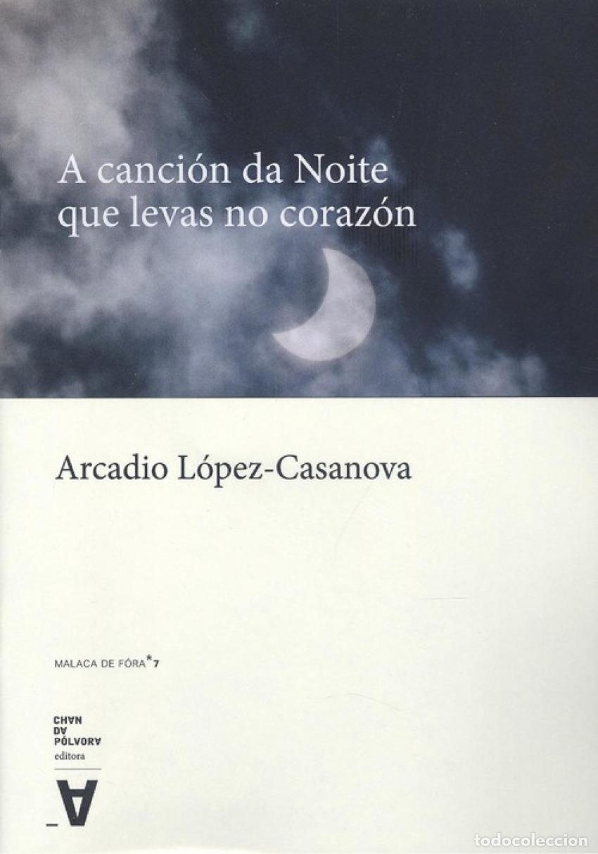 Libri: A CANCI&Oacute;N DA NOITE QUE LEVAS NO CORAZ&Oacute;N - L&oacute;pez Casanova, Arcadio