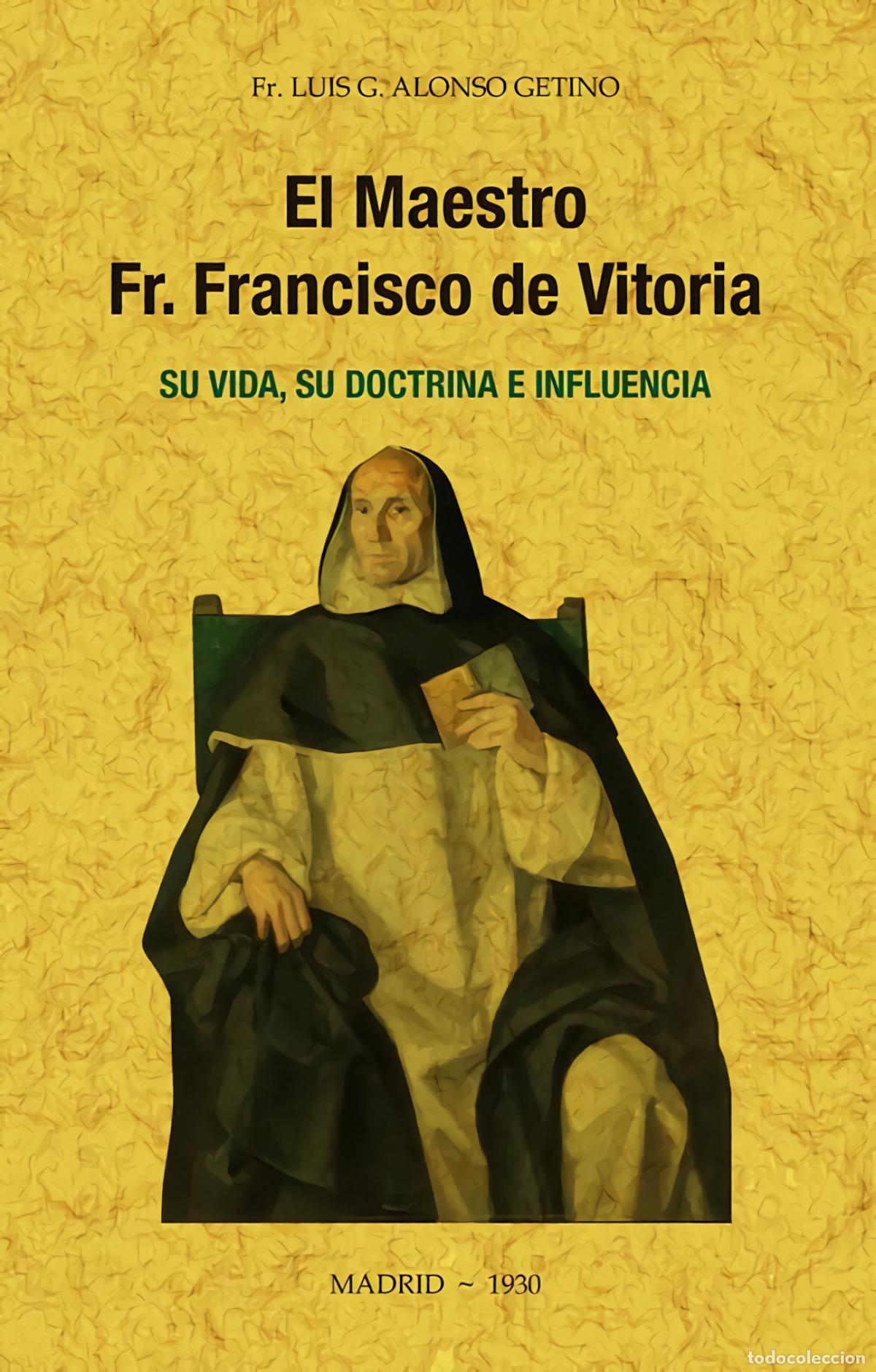 Libros: EL MAESTRO FR. FRANCISCO DE VITORIA, SU VIDA, SU DOCTRINA E INFLUENCIA. - Alonso Getino, Luis G
