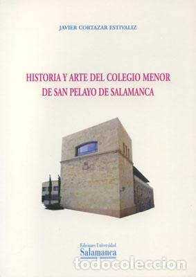 Libros: HISTORIA Y ARTE DEL COLEGIO MENOR DE SAN PELAYO DE SALAMANCA - Cortazar Estivaliz, Javier
