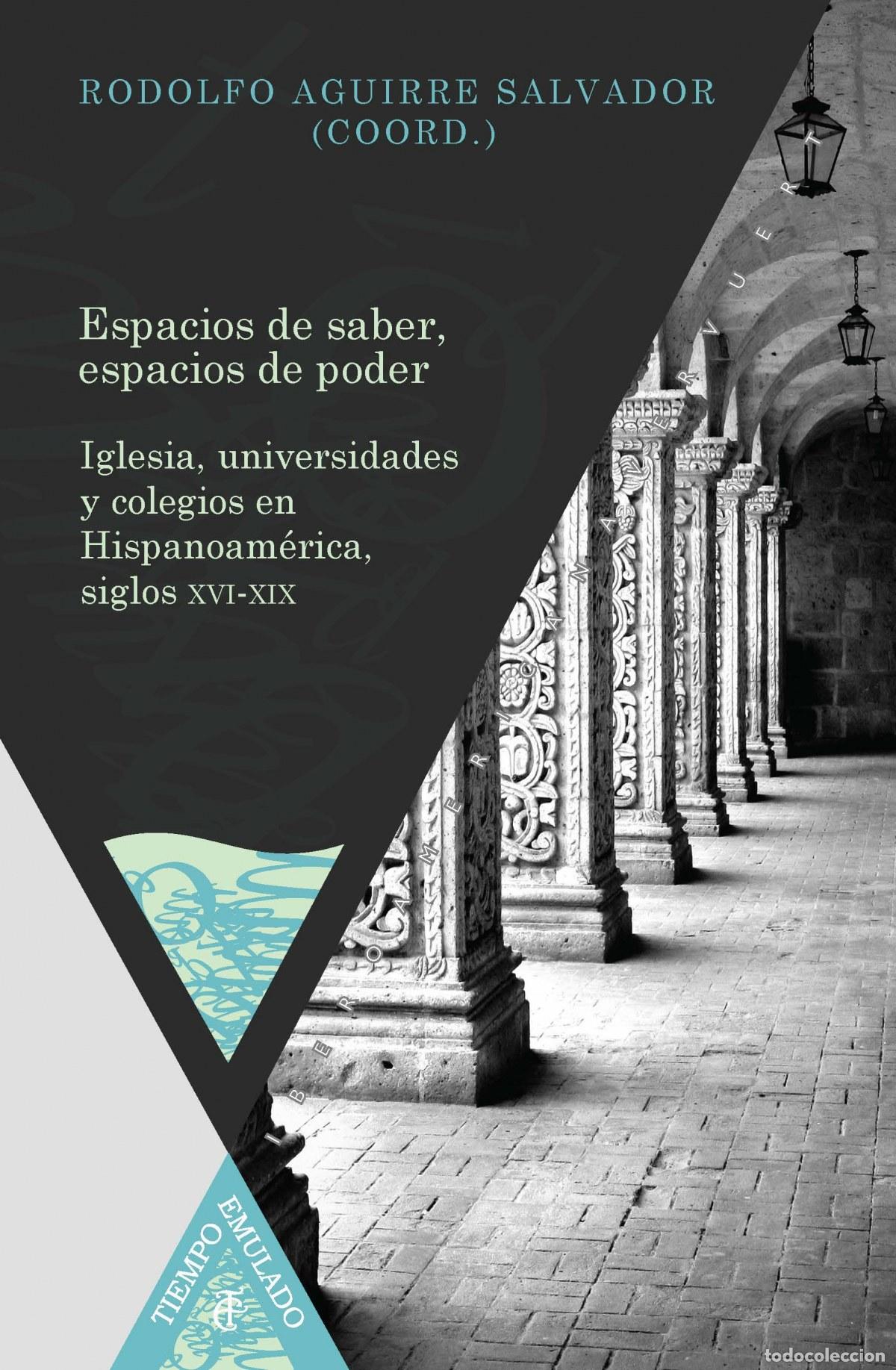 Libri: ESPACIOS DE SABER, ESPACIOS DE PODER. IGLESIA, UNIVERSIDADES Y COLEGIOS EN HISPANOAM&Eacute;RICA, SIGLOS XV