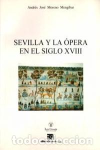 Livres: SEVILLA Y LA OPERA EN EL SIGLO XVIII - MORENO MENGIBAR, ANDRES JOSE