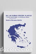 books: EN LAS RUINAS CRECEN PLANTAS Y OTRAS CARTAS DESDE LA NATURALEZA GRIEGA - BEATRIZ CARCAMO