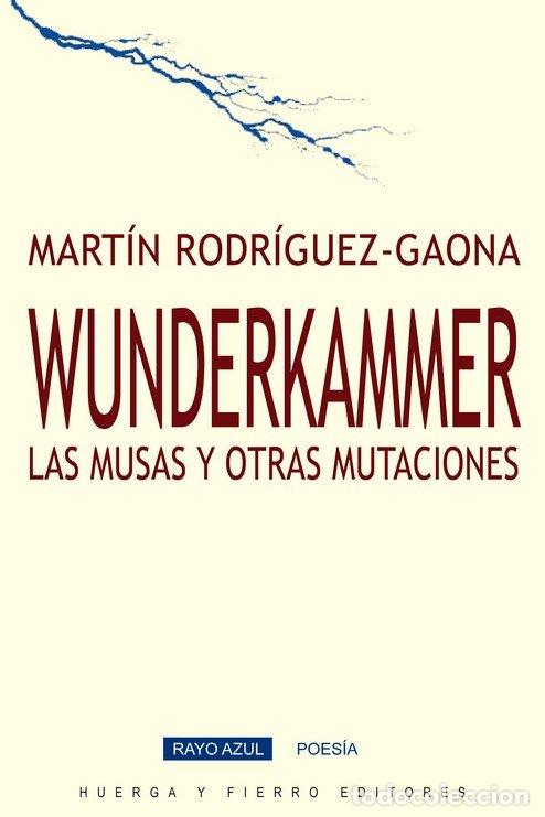Libros: WUNDERKAMMER LAS MUSAS Y OTRAS MUTACIONES - RODRIGUEZ GAONA, MARTIN