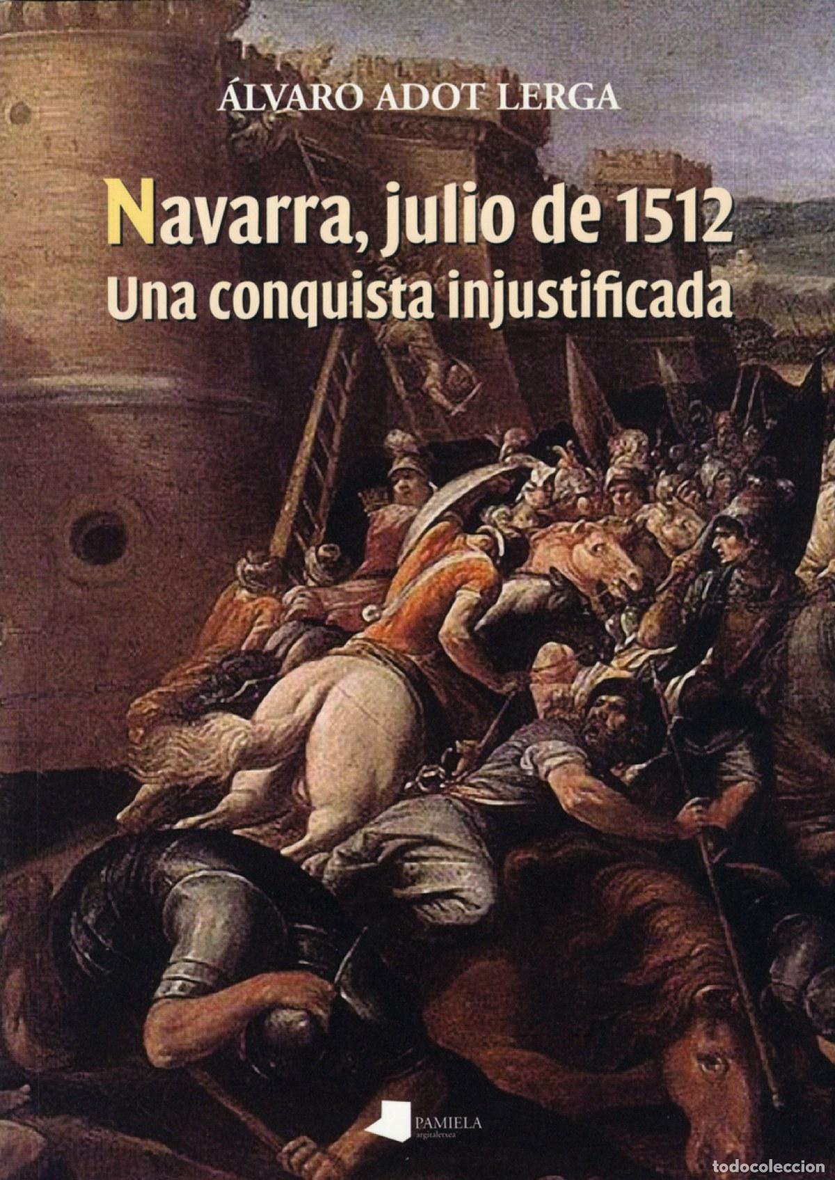 Libros: NAVARRA, JULIO DE 1512. UNA CONQUISTA INJUSTIFICADA - ADOT LERGA, ALVARO